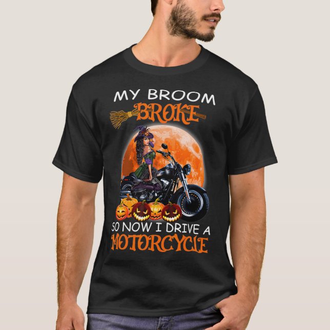 Witch My Broom Broke So Now I Drive A Motorcycles  T-Shirt (Front)