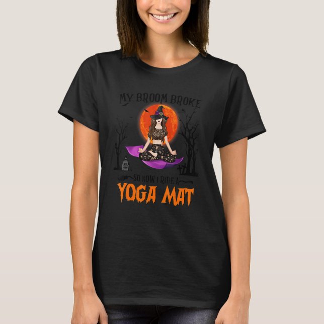 Witch My Broom Broke So Now I Ride A Yoga Mat T-Shirt (Front)