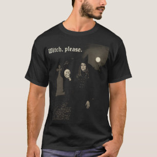 Witch, Please. A Glimpse into the Macabre T-Shirt