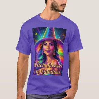 Witch, Please! I'm Fabulous T-Shirt