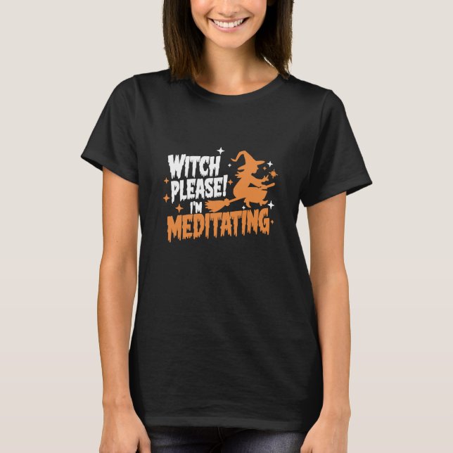 Witch Please I'm Meditating Halloween  T-Shirt (Front)