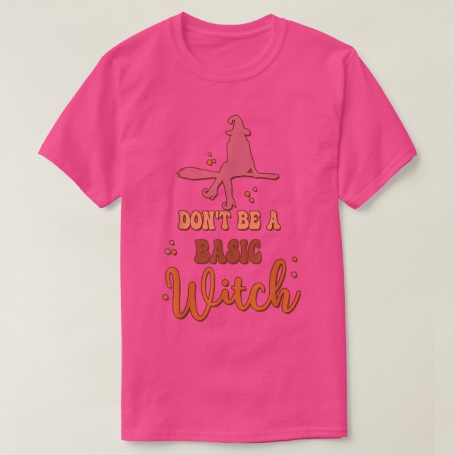 Witch Spooky Halloween, Groovy Don't Be A Basic Wi T-Shirt (Design Front)