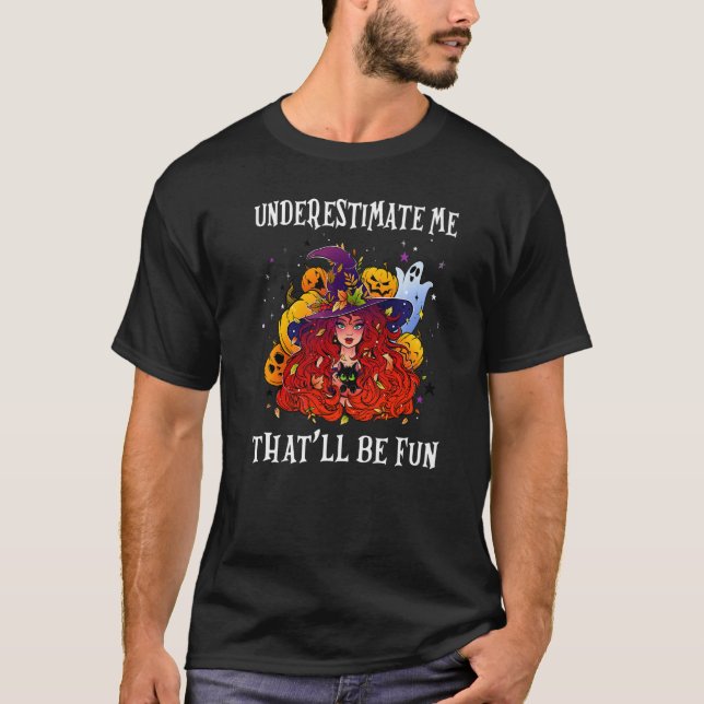 Witch Underestimate Me That'll Be Fun  Halloween W T-Shirt (Front)