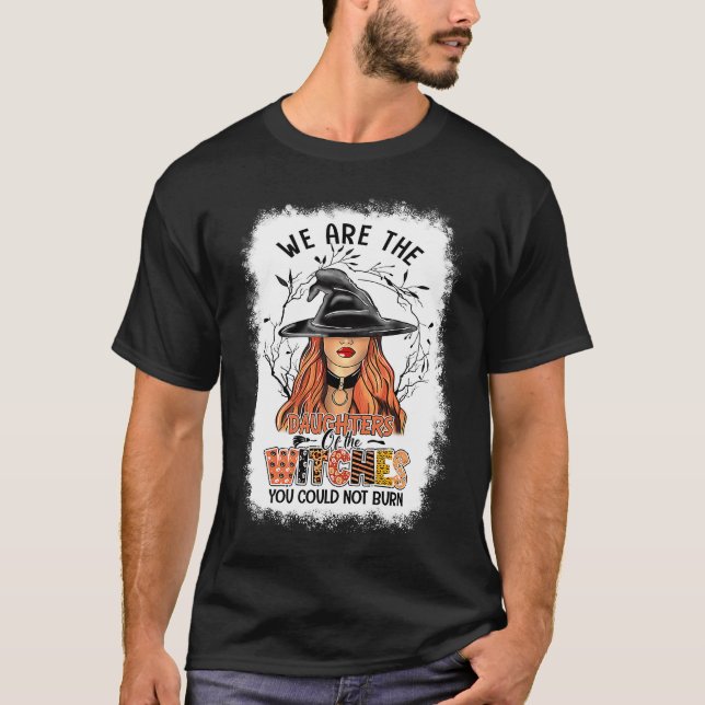 Witch We Are The Daughters Of The Witches You Coul T-Shirt (Front)