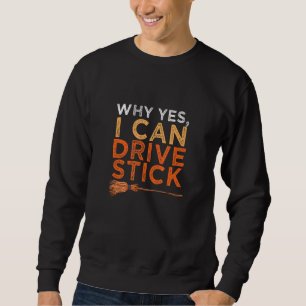 Witch Why Yes I CAN Drive Stick Sweatshirt