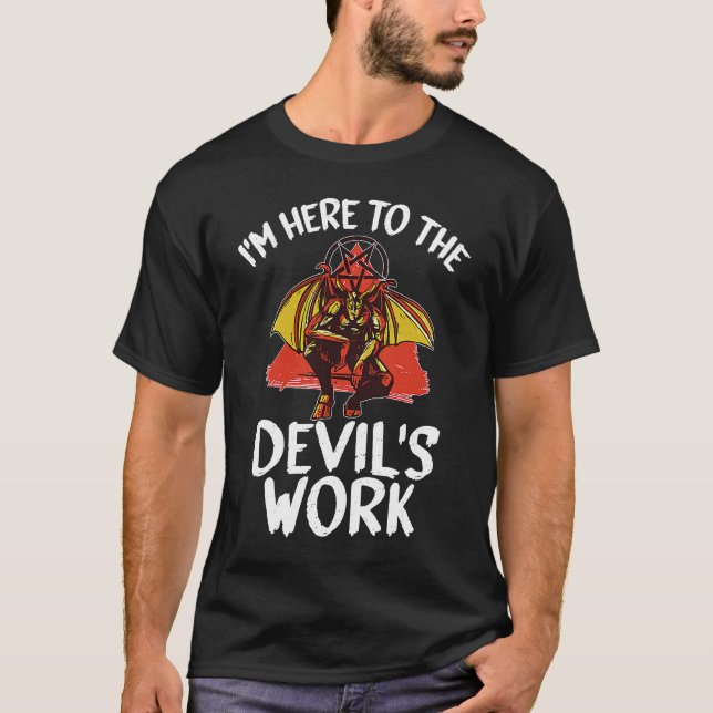 Witchcraft satanic  I'm Here To The Devil's Work T-Shirt (Front)