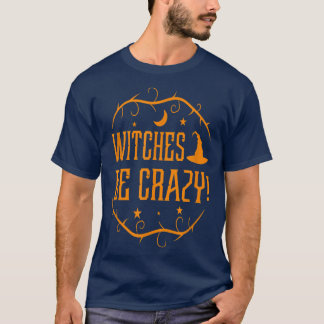 Witches Be Crazy Funny Halloween  T-Shirt