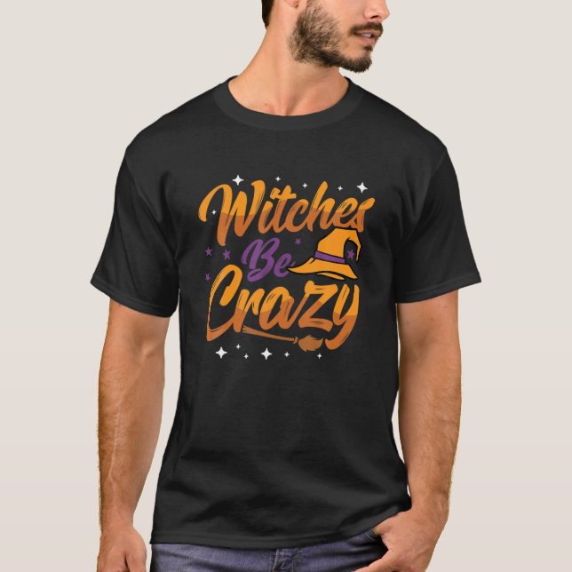 Witches Be Crazy Halloween Costume Festival Celebr T-Shirt (Front)