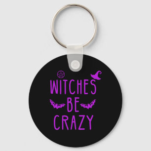 Witches Be Crazy Halloween For Crazy Psycho Witche Key Ring