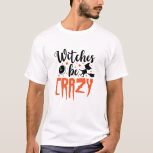 Witches Be Crazy Halloween Funny Slogan T-Shirt