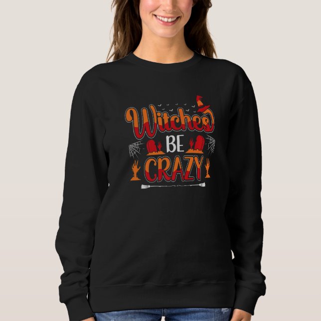 Witches Be Crazy Halloween   Sweatshirt (Front)