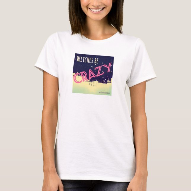 Witches Be Crazy (women) T-Shirt (Front)