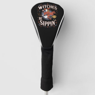 Witches Be Sippin' Halloween Holiday Spooky Golf Head Cover