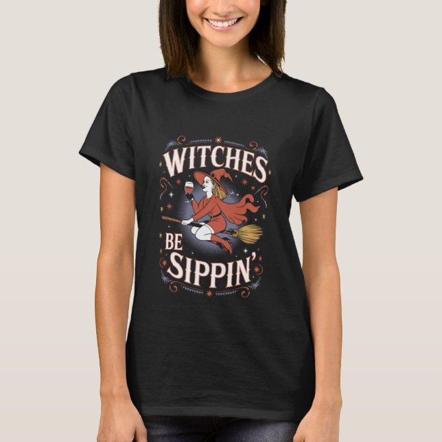 Witches Be Sippin' Halloween Holiday Spooky T-Shirt (Front)