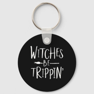 Witches Be Trippin Funny Witch Halloween Costume Key Ring