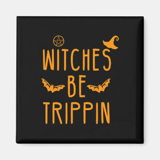 Witches Be Trippin Hilarious Halloween  Magnet