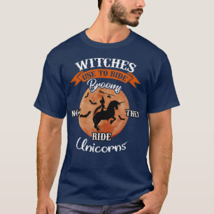 Witches Used to Ride Brooms now They Ride Unicorns T-Shirt