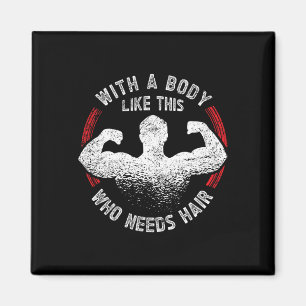 With A Body Like This Who Needs Hair Bald Dad Funn Magnet