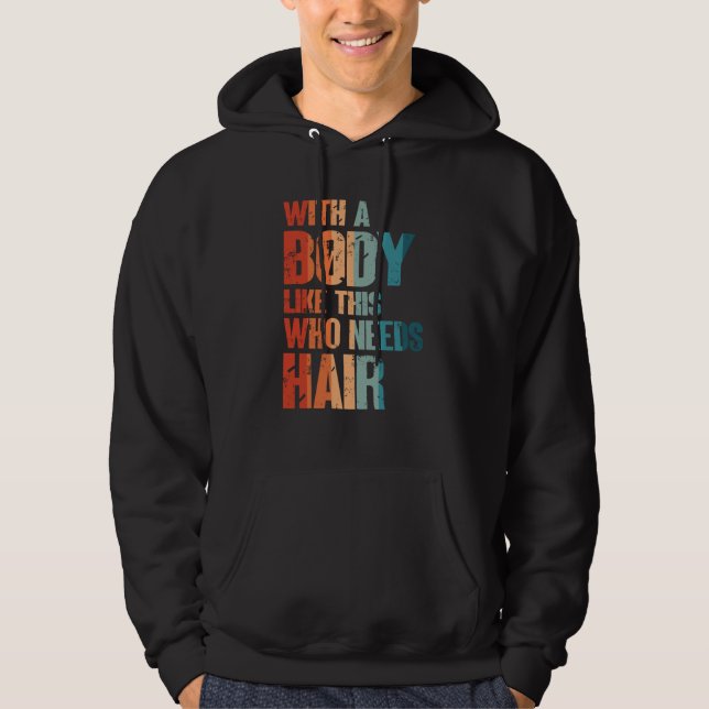With A Body Like This Who Needs Hair Bald Man Desi Hoodie (Front)