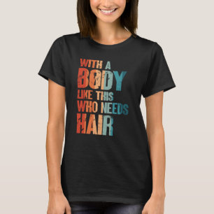 With A Body Like This Who Needs Hair Bald Man Desi T-Shirt