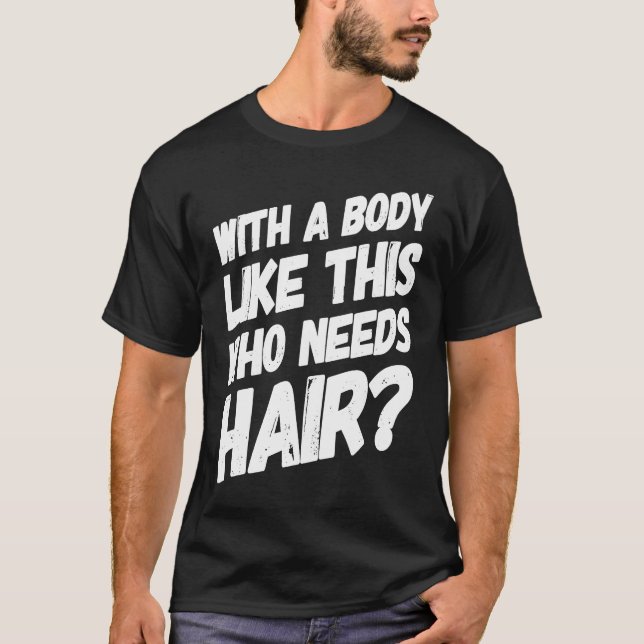 With A Body Like This Who Needs Hair  Bald Workout T-Shirt (Front)