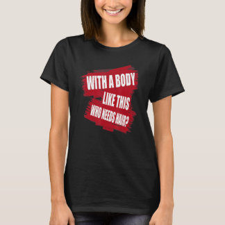 With A Body Like This Who Needs Hair  Balding Dad  T-Shirt