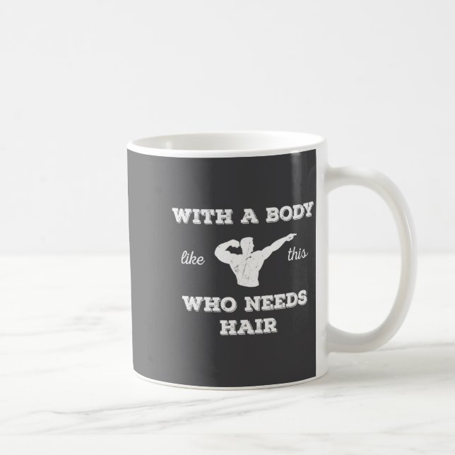 With A Body Like This Who Needs Hair  Coffee Mug (Right)