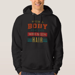 With A Body Like This Who Needs Hair Dad Bald Guy Hoodie