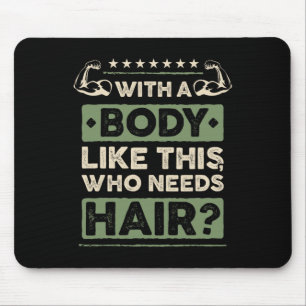 With A Body Like This Who Needs Hair Funny Bald Ma Mouse Mat