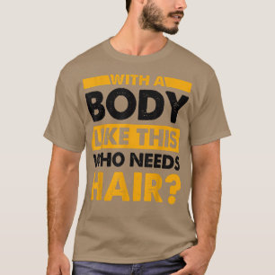 With A Body Like This Who Needs Hair Funny Bald T-Shirt