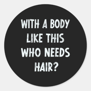 With A Body Like This Who Needs Hair Funny Gym Hum Classic Round Sticker