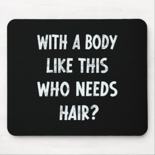 With A Body Like This Who Needs Hair Funny Gym Hum Mouse Mat