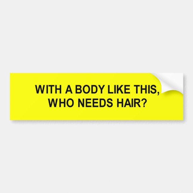 with a body like this who needs hair t-shirt bumper sticker (Front)