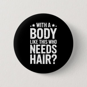 With A Body Like This Who Needs Hair Tee 6 Cm Round Badge