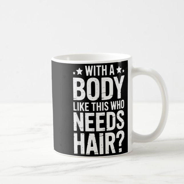 With A Body Like This Who Needs Hair Tee  Coffee Mug (Right)