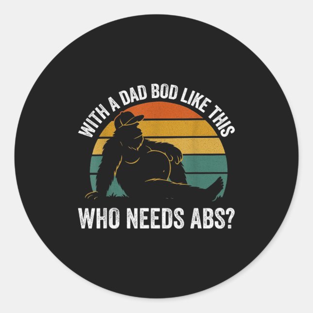 With A Dad Bod Like This Who Needs Abs Funny Bigfo Classic Round Sticker (Front)