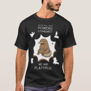 With All Our Powers Combined We Are Platypus. T-Shirt
