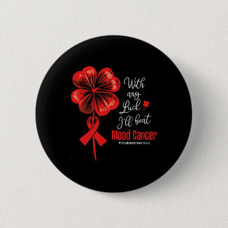 With Any Luck I'll Beat Blood Cancer Awareness  6 Cm Round Badge