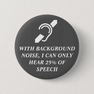 With Background Noise I Can Only Hear 25% 6 Cm Round Badge