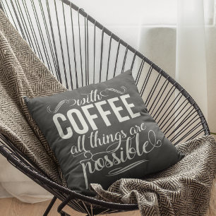 With Coffee All Things Are Possible   Typography Cushion