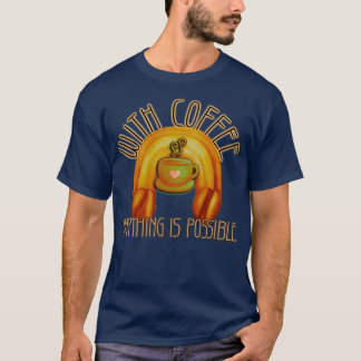 With Coffee Anything is Possible Inspirational Caf T-Shirt