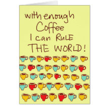 With enough Coffee I can rule the world