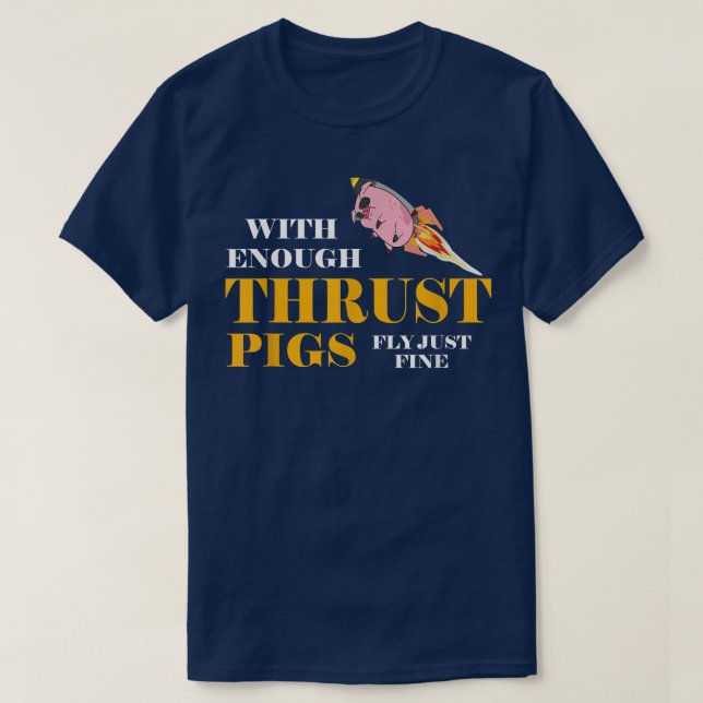 With Enough Thrust Pigs Fly Just Fine Funny Engine T-Shirt (Design Front)
