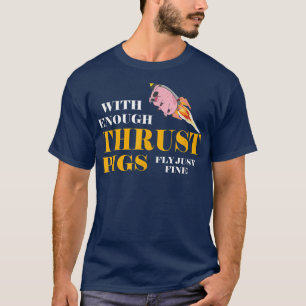 With Enough Thrust Pigs Fly Just Fine Funny Engine T-Shirt