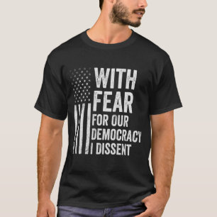 With Fear For Our Democracy I Dissent American   T-Shirt