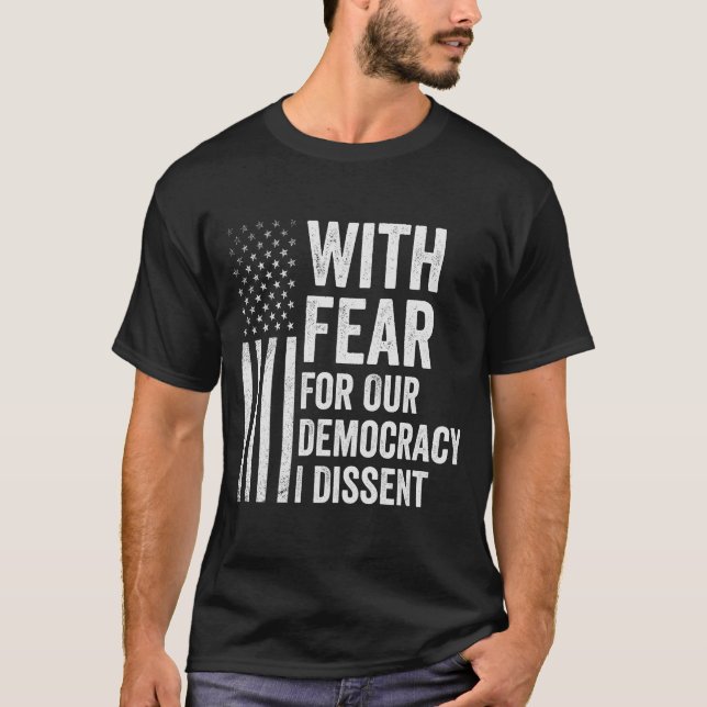 With Fear For Our Democracy I Dissent American   T-Shirt (Front)