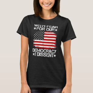 With Fear For Our Democracy I Dissent (On Back) T-Shirt