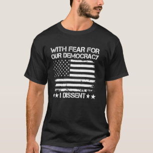 With Fear For Our Democracy I Dissent Presidential T-Shirt