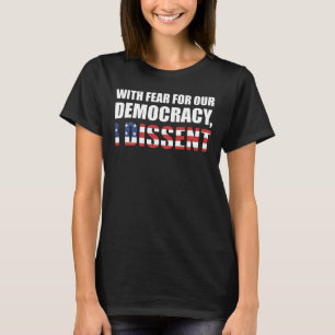 With Fear For Our Democracy I Dissent T-Shirt