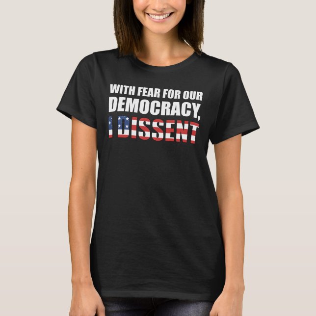 With Fear For Our Democracy I Dissent T-Shirt (Front)
